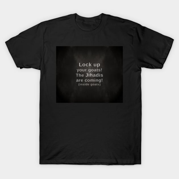 Lock up your goats. The Jihadis are coming (in the goats). - Mudsmoke Style T-Shirt by SolarCross